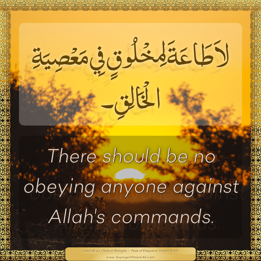 There should be no obeying anyone against Allah's commands.